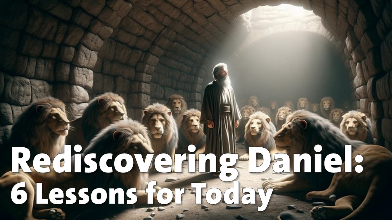 Rediscovering Daniel: 6 Lessons for Today